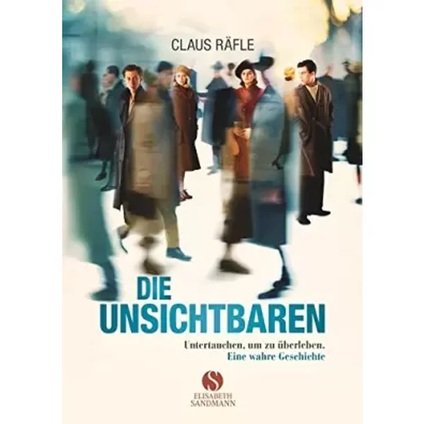 Die Unsichtbaren: Untertauchen, Um Zu üBerleben. Eine Wahre Geschichte. - Claus RäFle-image