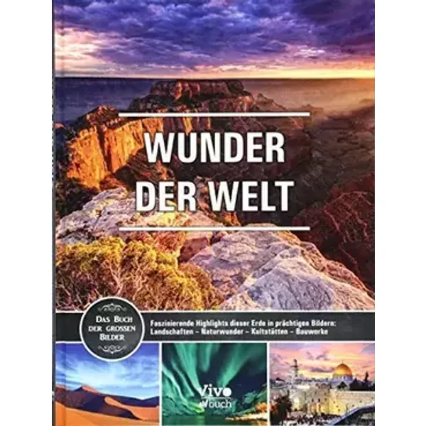 Wunder der Welt: Das Buch der großen Bilder. Faszinierende Highlights dieser Erde in prächtigen Bildern: Landschaften - Naturwunder - Kultst - unknown author