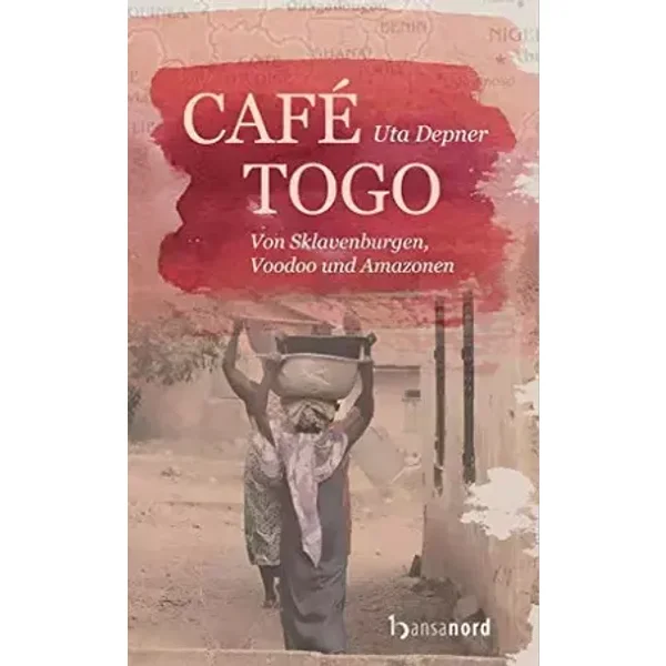 Café Togo: Von Sklavenburgen, Voodoo und Amazonen - Uta Depner