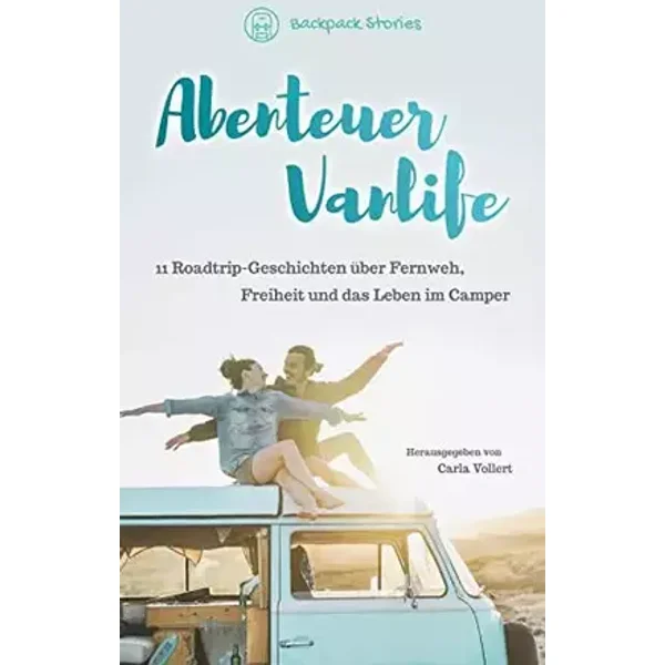 Abenteuer Vanlife – 11 Roadtrip-Geschichten über Fernweh, Freiheit und das Leben im Camper - Carla Vollert, Wenn-Nicht-Jetzt