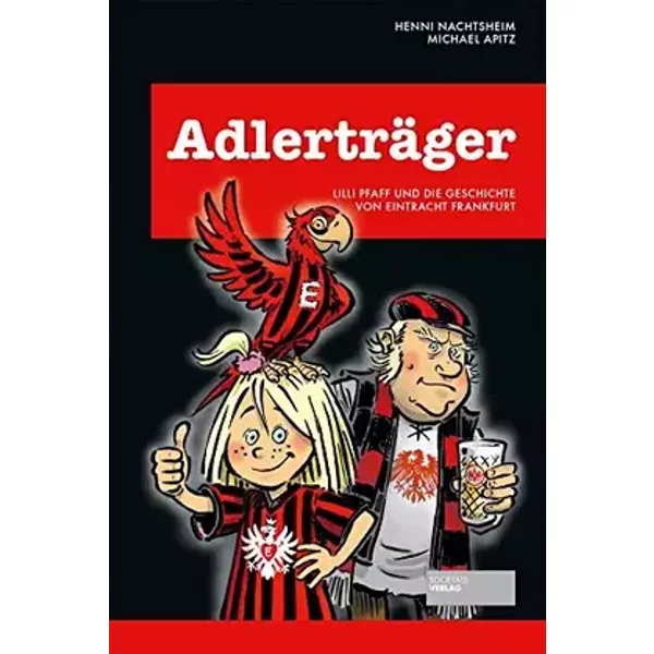 Adlerträger - Lilli Pfaff und die Geschichte von Eintracht Frankfurt - Henni Nachtsheim, Michael Apitz