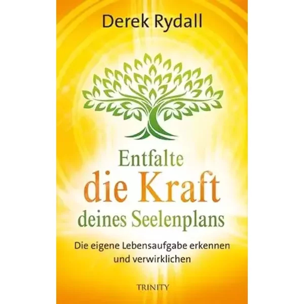 Entfalte die Kraft deines Seelenplans: Die eigene Lebensaufgabe erkennen und verwirklichen - Derek Rydall