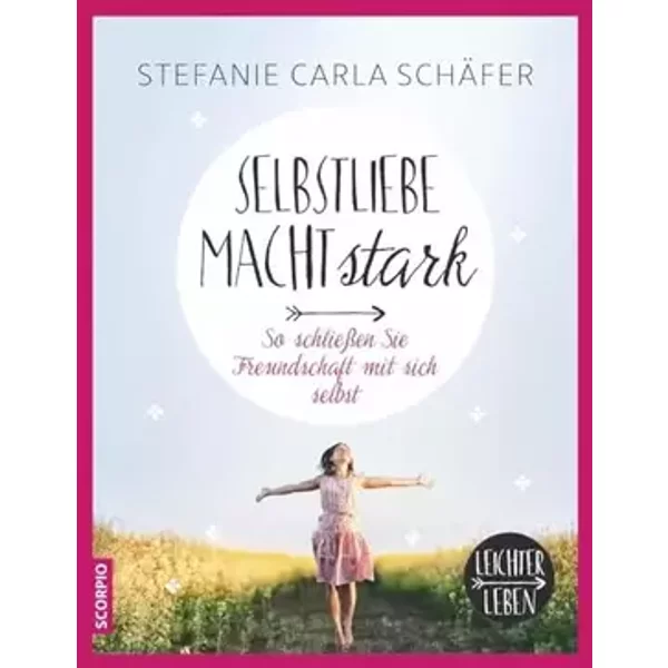 Selbstliebe macht stark: So schließen Sie Freundschaft mit sich selbst (Leichter leben) - Stefanie Carla Schäfer