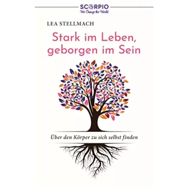 Stark im Leben, geborgen im Sein: Über den Körper zu sich selbst finden - Lea Stellmach