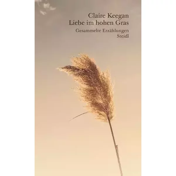 Liebe im hohen Gras: Gesammelte Erzählungen - Claire Keegan