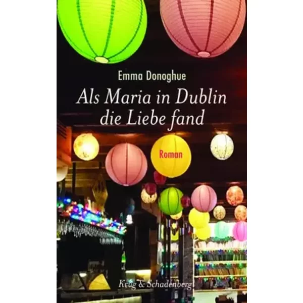 Als Maria in Dublin die Liebe fand: Roman - Emma Donoghue