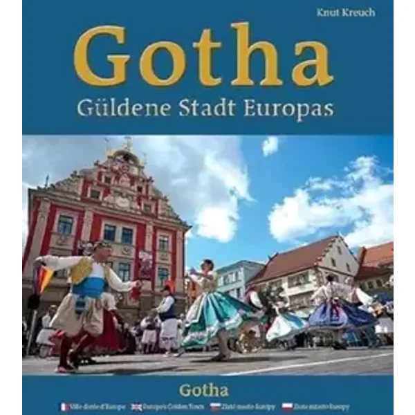 Gotha – Güldene Stadt Europas – Ville dorée d’Europe – Europe’s Golden Town – Zlaté mesto Európy – Złote miasto Europy - Knut Kreuch