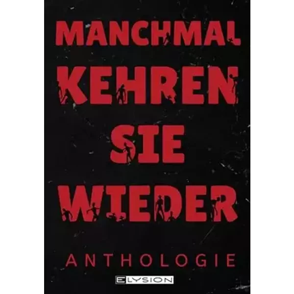 Manchmal kehren sie wieder: Zombie- Anthologie - Agnes Christofferson, Gregor Fischer, Michelle Friedrich, Alexis Gentzsch, Günter Gerstbrein, Fenja Harbke, Florian Hartl, Erik Hauser, Reka Jansen, Yara Kiefer, Peter F. Kuhn, Lyakon, Jace Moran, Aleš Pickar, Alisha Pilenko, Dennis Publicks, Melanie