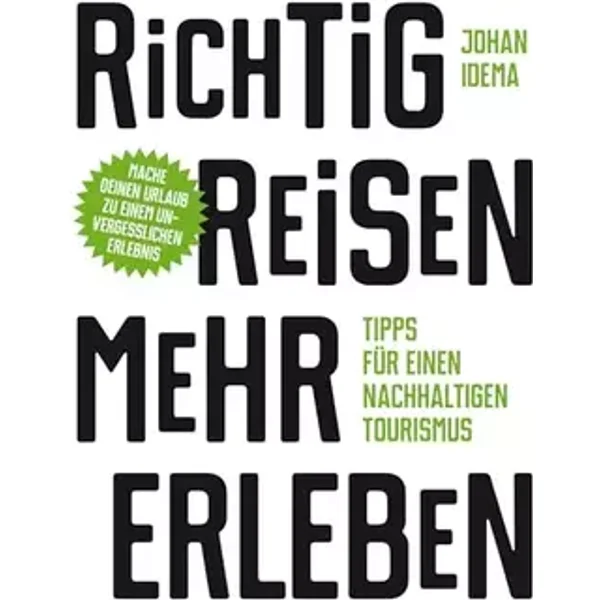 Richtig reisen - mehr erleben: Tipps für einen nachhaltigen Tourismus - Johan Idema