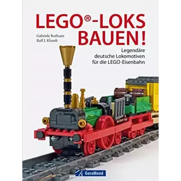 Lego-Loks bauen: Legendäre deutsche Lokomotiven für die Lego®-Eisenbahn. Genaue Anleitungen für den erfolgreichen Modellbau. - Gabriele Ruthsatz, Ralf J. Klumb