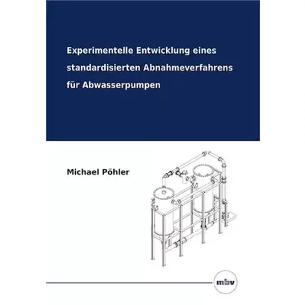 Experimentelle Entwicklung eines standardisierten Abnahmeverfahrens für Abwasserpumpen - Michael Pöhler