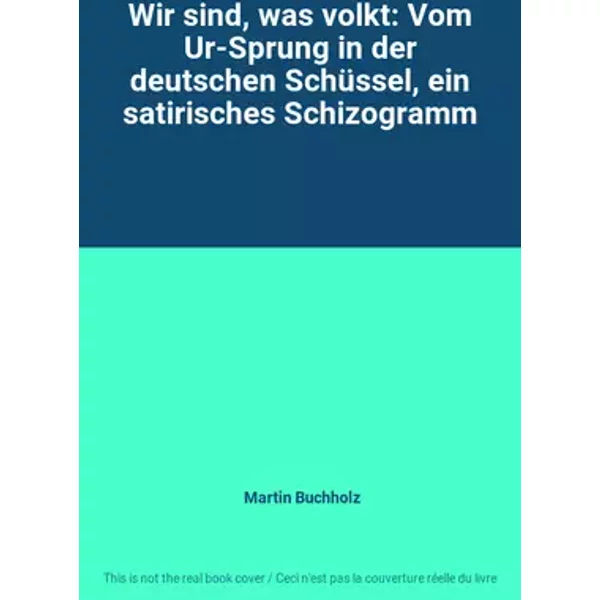 Wir sind, was volkt: Vom Ur-Sprung in der deutschen Schüssel, ein satirisches Schizogramm - Martin Buchholz