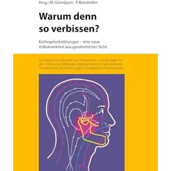 Warum denn so verbissen: Kiefergelenkstörungen - eine neue Volkskrankheit aus ganzheitlicher Sicht - Michael Grandjean, Peter Bornhofen