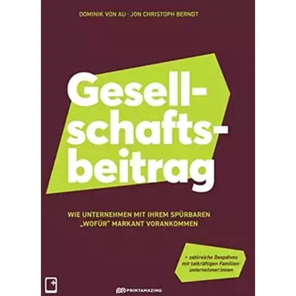 Gesellschaftsbeitrag: Wie Unternehmen mit ihrem spürbaren "Wofür" markant vorankommen - Dominik von Au, Jon Christoph Berndt