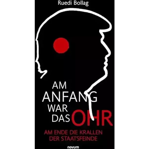 Am Anfang war das Ohr: Am Ende die Krallen der Staatsfeinde - Ruedi Bollag