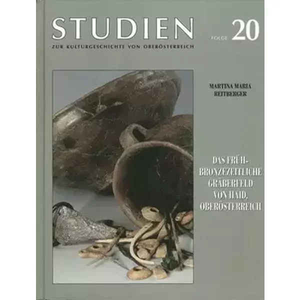 Das frühbronzezeitliche Gräberfeld von Haid, Oberösterreich: Studien zur Kulturgeschichte (Studien zur Kulturgeschichte von Oberösterreich) - Martina Maria Reitberger