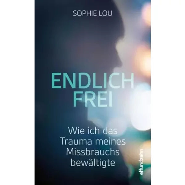 Endlich frei: Wie ich das Trauma meines Missbrauchs bewältigte - Sophie Lou