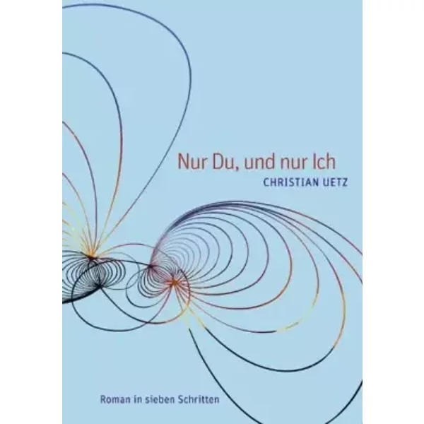Nur Du, Und Nur Ich: Roman In Sieben Schritten - Christian Uetz-image