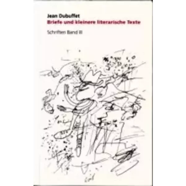 Schriften, Bd.3, Briefe und kleinere literarische Texte - Jean Dubuffet