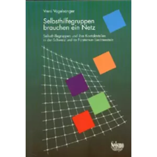 Selbsthilfegruppen brauchen ein Netz: Selbsthilfegruppen und ihre Kontaktstellen in der Schweiz und im Fürstentum Lichtenstein - Vreni Vogelsanger