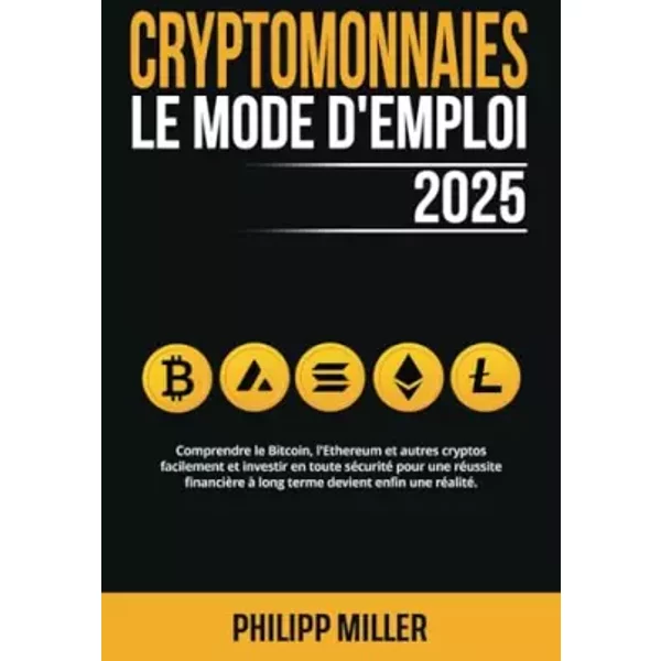 Cryptomonnaies - Le Mode D’Emploi: Comprendre le Bitcoin, l'Ethereum et autres cryptos facilement et investir en toute sécurité pour une réu - Philipp C. Miller