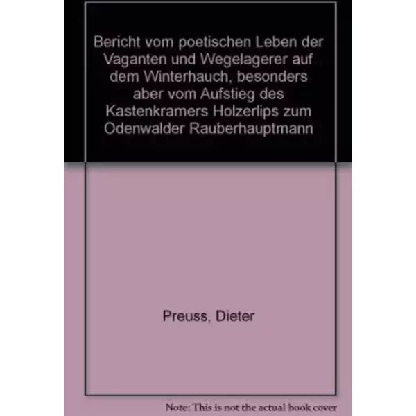 Bericht vom poetischen Leben der Vaganten und Wegelagerer auf dem Winterhauch, besonders aber vom Aufstieg des Kastenkrämers Hölzerlips zum - Dieter Preuss