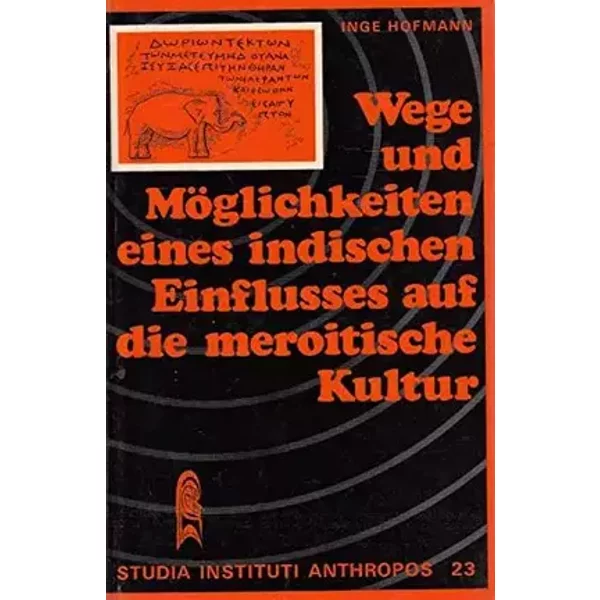 Wege und Möglichkeiten eines indischen Einflusses auf die meroitische Kultur (Studia Instituti Anthropos) - Inge Hofmann