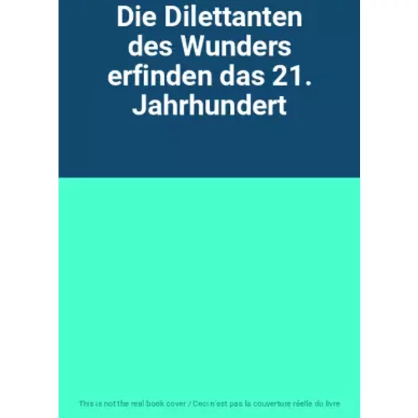 Die Dilettanten des Wunders erfinden das 21. Jahrhundert