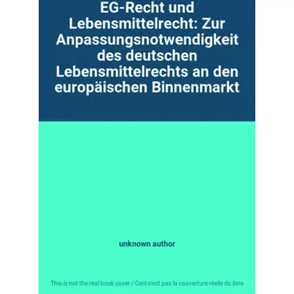 EG-Recht und Lebensmittelrecht: Zur Anpassungsnotwendigkeit des deutschen Lebensmittelrechts an den europäischen Binnenmarkt - unknown author
