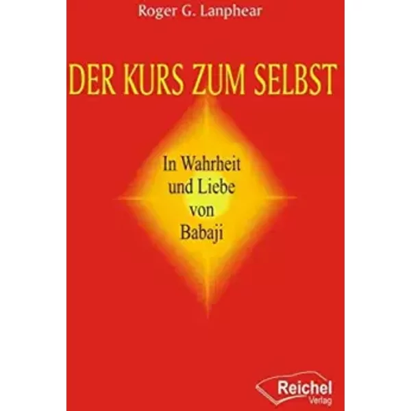 Der Kurs zum Selbst: In Wahrheit und Liebe von Babaji - Roger G. Lanphear