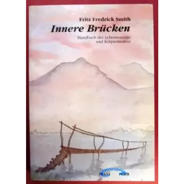 Innere Brücken. Handbuch der Lebensenergie und Körperstruktur - Fritz Frederick Smith