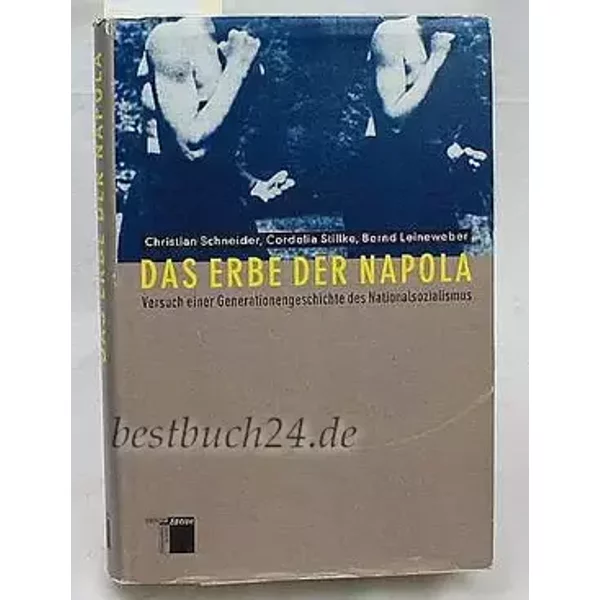 Das Erbe der Napola. Versuch einer Generationengeschichte des Nationalsozialismus - Christian Schneider, Cordelia Stillke, Bernd Leineweber