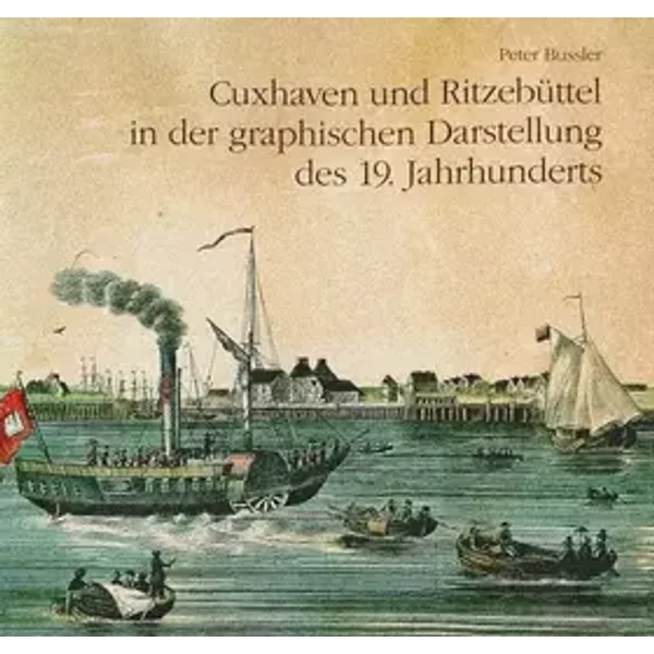 Cuxhaven und Ritzebüttel in der graphischen Darstellung des 19. Jahrhunderts (Neue Reihe der Sonderveröffentlichungen der Männer vom Morgens - Peter Bussler