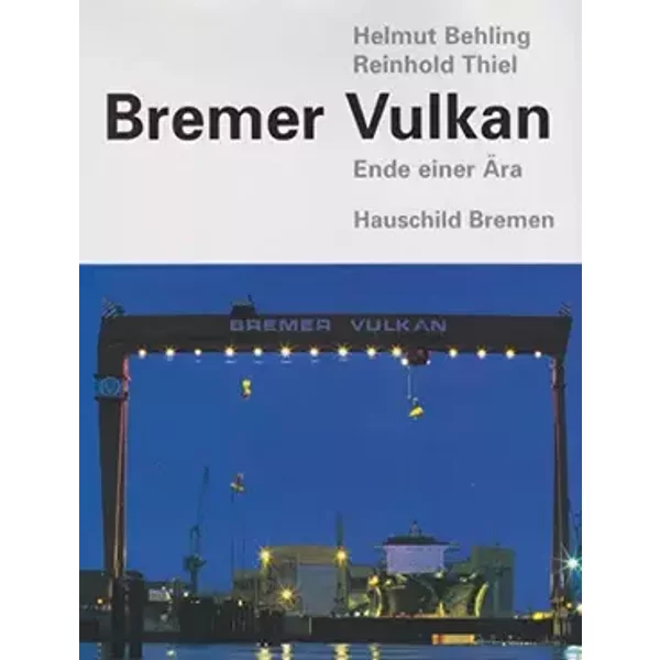 Bremer Vulkan - Ende einer Ära - Helmut Behling, Reinhold Thiel