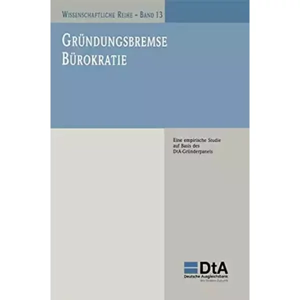 Gründungsbremse Bürokratie: Eine empirische Studie auf Basis des DtA-Gründerpanels - Daniel Skambracks