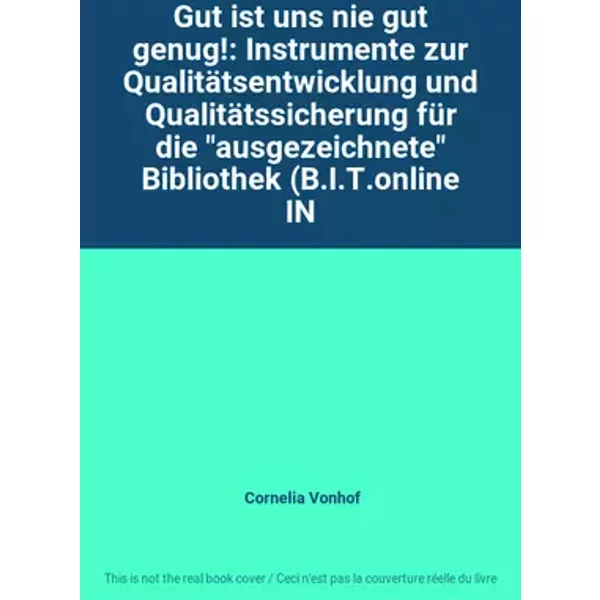 Gut ist uns nie gut genug!: Instrumente zur Qualitätsentwicklung und Qualitätssicherung für die "ausgezeichnete" Bibliothek (B.I.T.online IN - Cornelia Vonhof