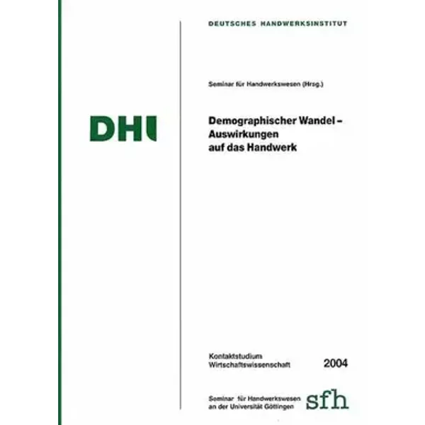 Demographischer Wandel - Auswirkungen auf das Handwerk (Kontaktstudium Wirtschaftswissenschaft) - R Schulz, J Fuchs, Th Huber, M Waltersbacher, V Becker, B Weber, L Packebusch, K Bizer