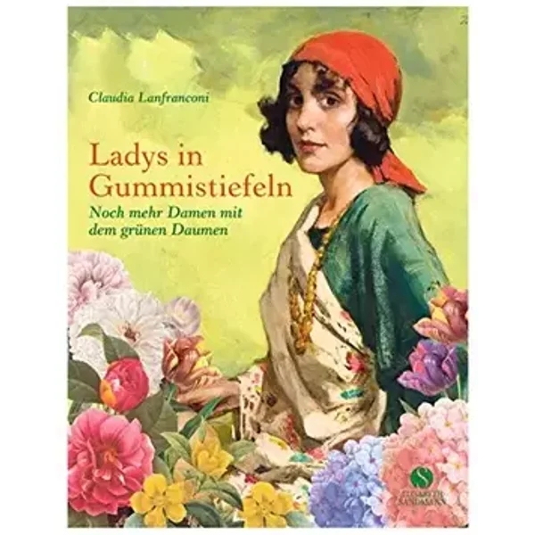 Ladys in Gummistiefeln - Noch mehr Damen mit dem grünen Daumen - Claudia Lanfranconi