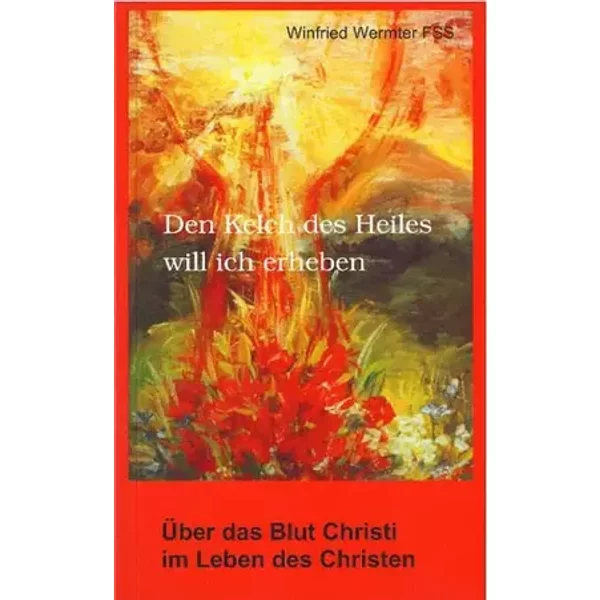 Den Kelch des Heils will ich erheben: Über das Blut Christi im Leben des Christen - Winfried Wermter