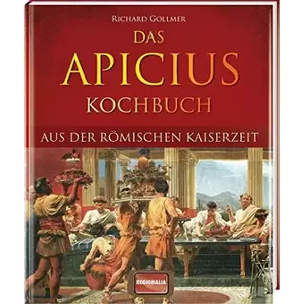 Das Apicius Kochbuch aus der römischen Kaiserzeit - Richard Gollmer