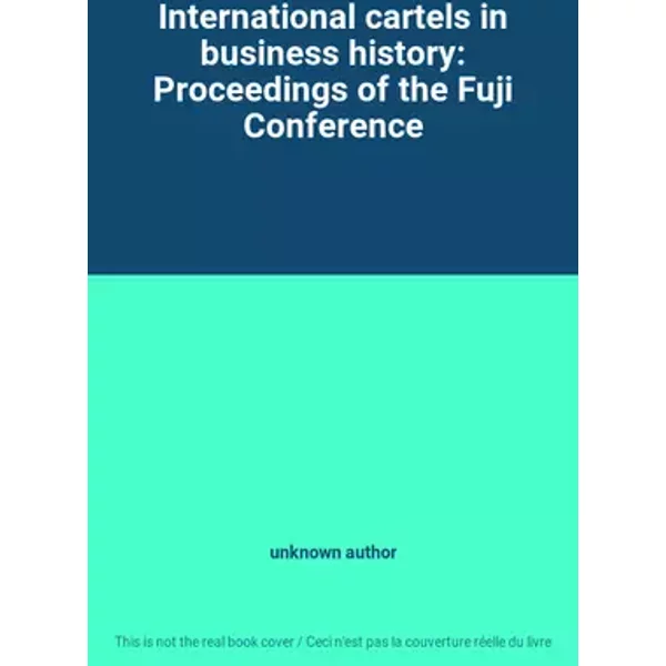 International cartels in business history: Proceedings of the Fuji Conference - unknown author