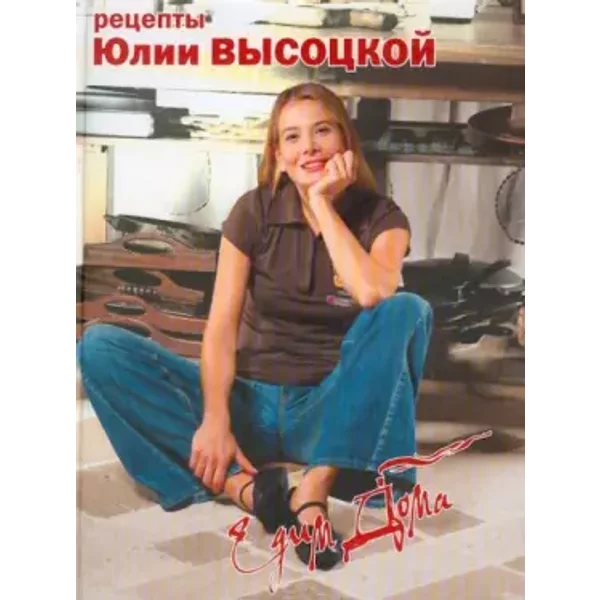 Edim doma. Retsepty Iulii Vysotskoi. - Vysotskaia Iuliia