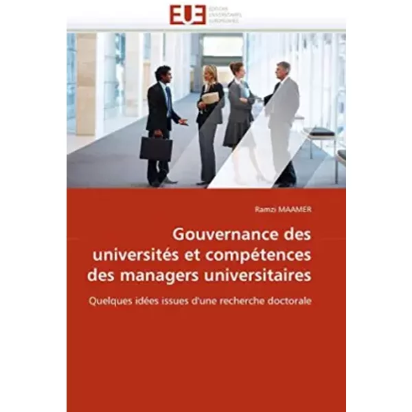 Gouvernance des universités et compétences des managers universitaires: Quelques idées issues d'une recherche doctorale (Omn.Univ.Europ.) (F - Ramzi MAAMER