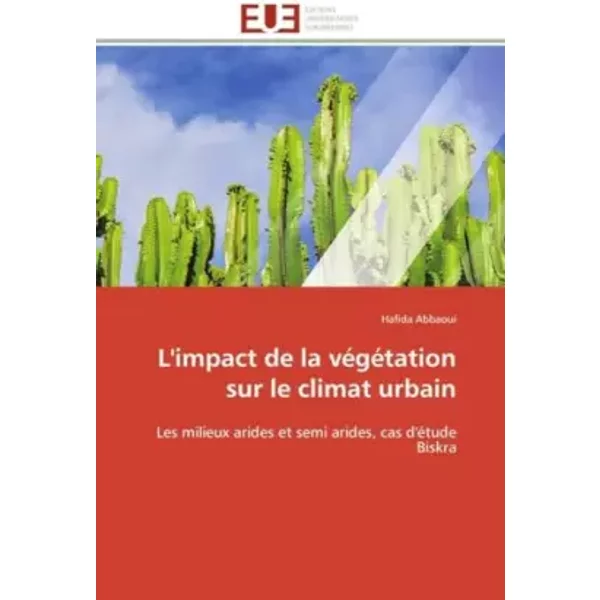 L'impact de la végétation sur le climat urbain: Les milieux arides et semi arides, cas d'étude Biskra (Omn.Univ.Europ.) (French Edition) - Hafida Abbaoui