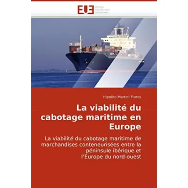 La viabilité du cabotage maritime en Europe: La viabilité du cabotage maritime de marchandises conteneurisées entre la péninsule ibérique et - Hipolito Martell Flores