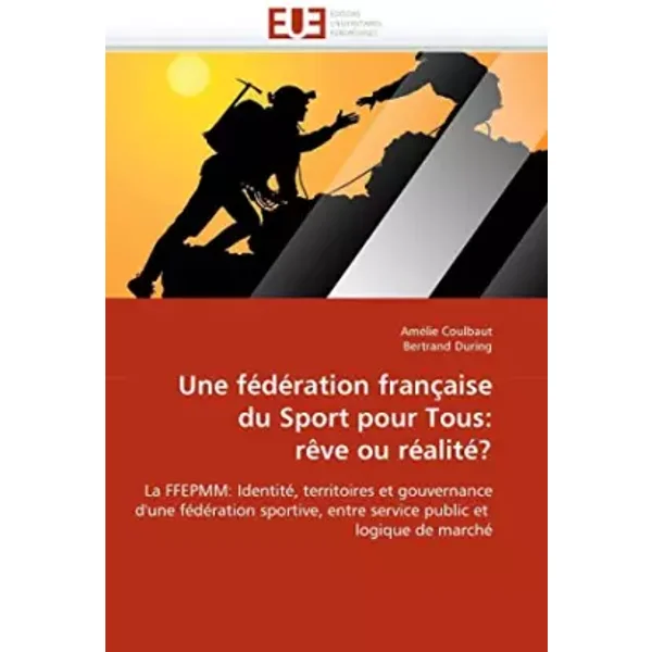 Une fédération française du Sport pour Tous: rêve ou réalité?: La FFEPMM: Identité, territoires et gouvernance d'une fédération sportive, en - Amélie Coulbaut, Bertrand During