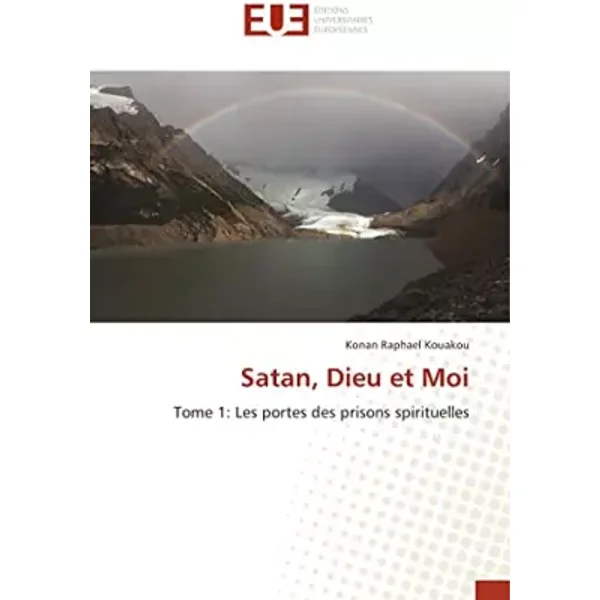Satan, Dieu et Moi: Tome 1: Les portes des prisons spirituelles (French Edition) - Konan Raphael Kouakou