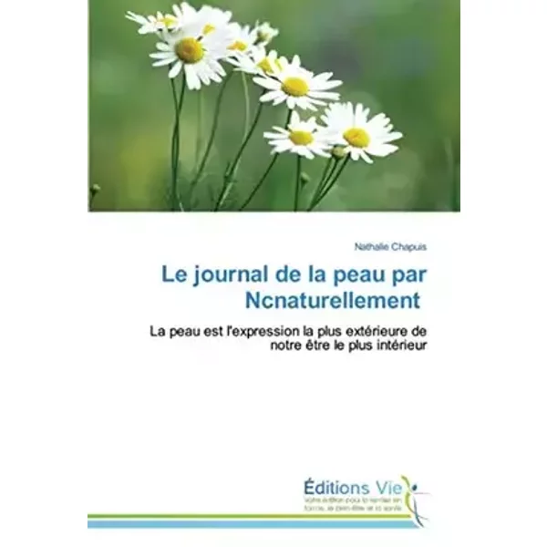 Le journal de la peau par Ncnaturellement: La peau est l'expression la plus extérieure de notre être le plus intérieur (French Edition) - Nathalie Chapuis