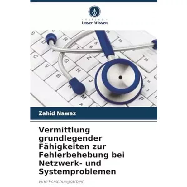 Vermittlung grundlegender Fähigkeiten zur Fehlerbehebung bei Netzwerk- und Systemproblemen: Eine Forschungsarbeit (German Edition) - Zahid Nawaz