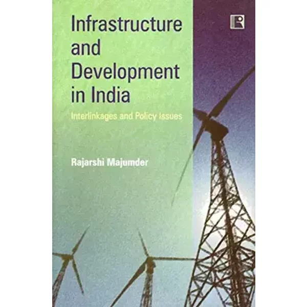 Infrastructure and Development in India: Interlinkages and Policy Issues - Rajarshi Majumder